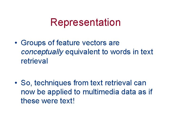 Representation • Groups of feature vectors are conceptually equivalent to words in text retrieval