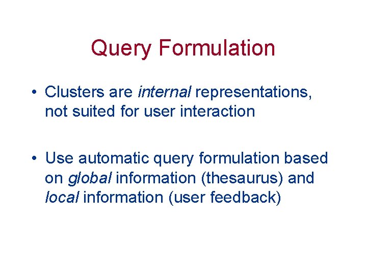 Query Formulation • Clusters are internal representations, not suited for user interaction • Use