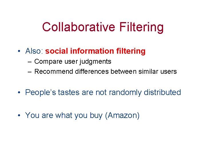 Collaborative Filtering • Also: social information filtering – Compare user judgments – Recommend differences