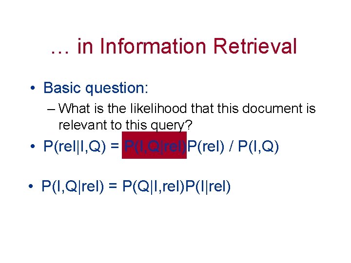 … in Information Retrieval • Basic question: – What is the likelihood that this