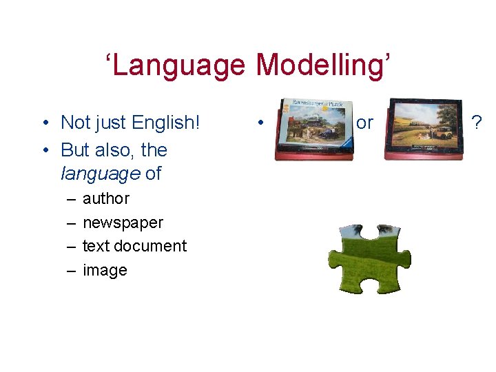 ‘Language Modelling’ • Not just English! • But also, the language of – –