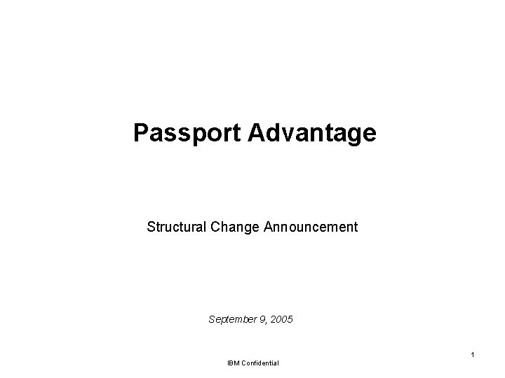 Passport Advantage Structural Change Announcement September 9, 2005 1 IBM Confidential 