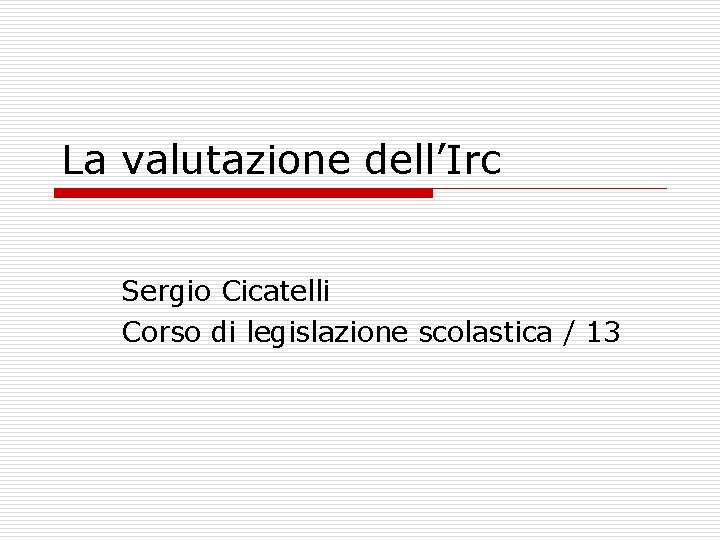 La valutazione dell’Irc Sergio Cicatelli Corso di legislazione scolastica / 13 