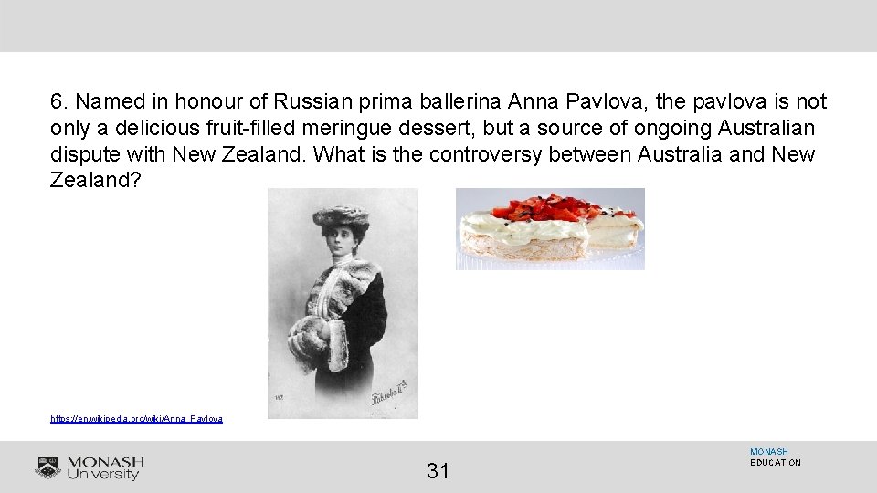 6. Named in honour of Russian prima ballerina Anna Pavlova, the pavlova is not
