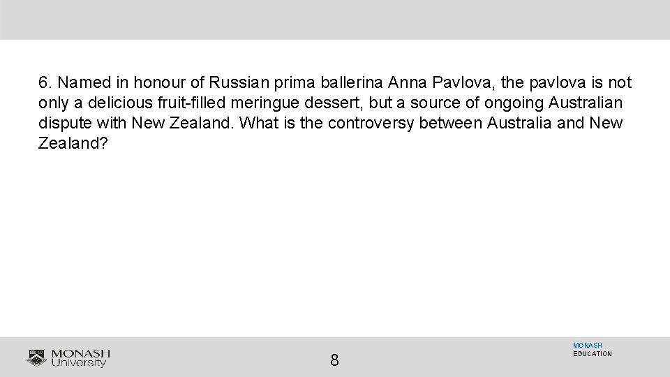 6. Named in honour of Russian prima ballerina Anna Pavlova, the pavlova is not