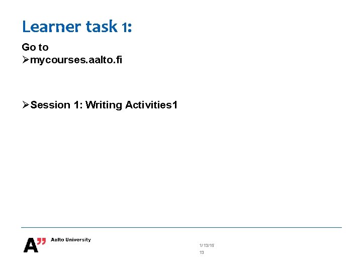 Learner task 1: Go to mycourses. aalto. fi Session 1: Writing Activities 1 1/13/15