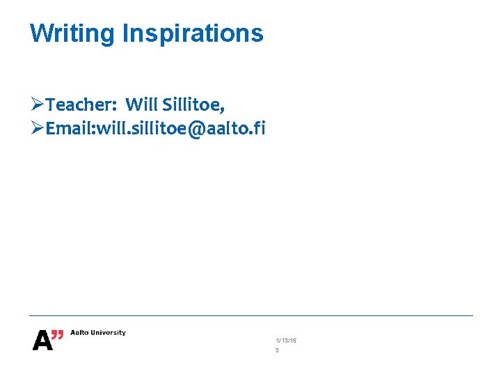 Writing Inspirations Teacher: Will Sillitoe, Email: will. sillitoe@aalto. fi 1/13/15 3 