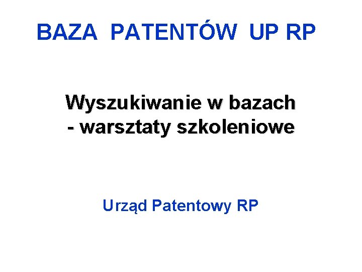 BAZA PATENTÓW UP RP Wyszukiwanie w bazach - warsztaty szkoleniowe Urząd Patentowy RP 