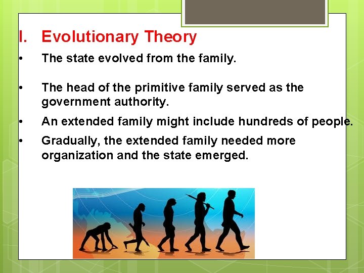 I. Evolutionary Theory • The state evolved from the family. • The head of I. Evolutionary Theory • The state evolved from the family. • The head of