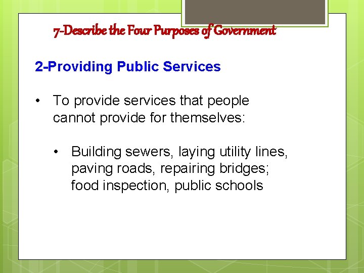 7 -Describe the Four Purposes of Government 2 -Providing Public Services • To provide 7 -Describe the Four Purposes of Government 2 -Providing Public Services • To provide