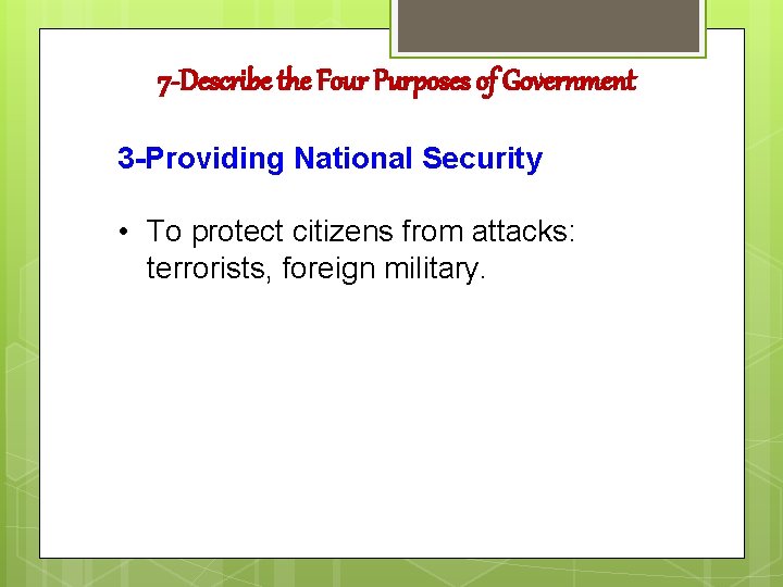 7 -Describe the Four Purposes of Government 3 -Providing National Security • To protect 7 -Describe the Four Purposes of Government 3 -Providing National Security • To protect