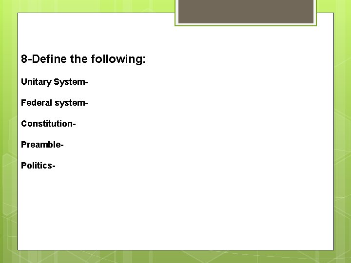 8 -Define the following: Unitary System Federal system Constitution Preamble Politics- 8 -Define the following: Unitary System Federal system Constitution Preamble Politics-