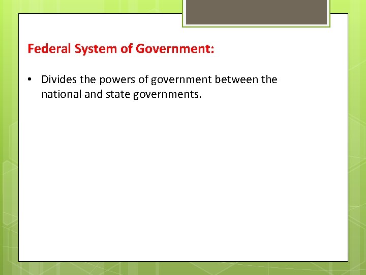 Federal System of Government: • Divides the powers of government between the national and Federal System of Government: • Divides the powers of government between the national and