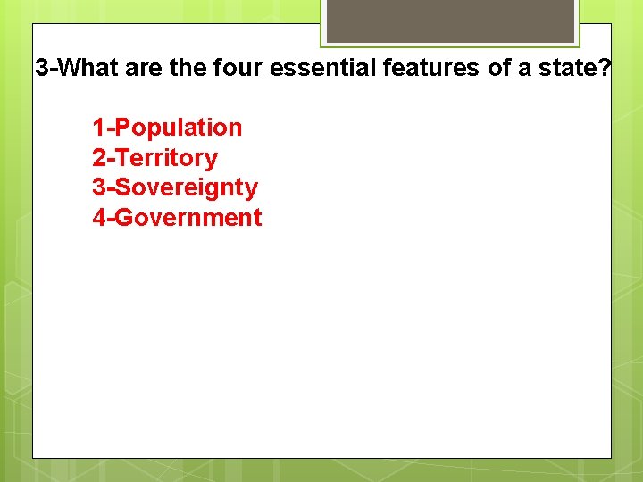 3 -What are the four essential features of a state? 1 -Population 2 3 -What are the four essential features of a state? 1 -Population 2