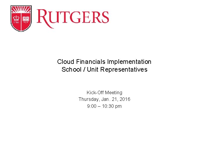 Cloud Financials Implementation School / Unit Representatives Kick-Off Meeting Thursday, Jan. 21, 2016 9: