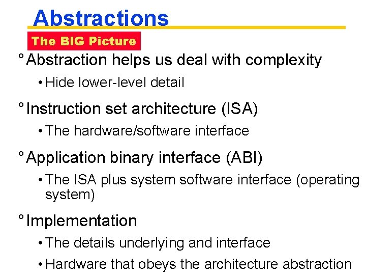 Abstractions The BIG Picture ° Abstraction helps us deal with complexity • Hide lower-level