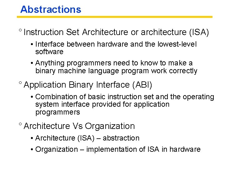 Abstractions ° Instruction Set Architecture or architecture (ISA) • Interface between hardware and the