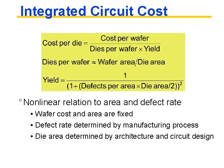 Integrated Circuit Cost ° Nonlinear relation to area and defect rate • Wafer cost