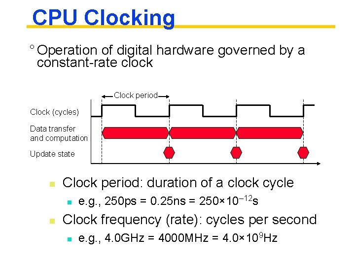 CPU Clocking ° Operation of digital hardware governed by a constant-rate clock Clock period