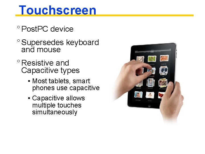 Touchscreen ° Post. PC device ° Supersedes keyboard and mouse ° Resistive and Capacitive
