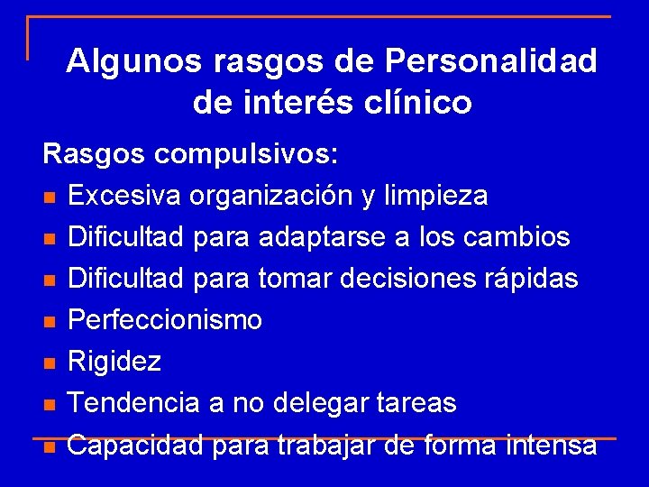 Algunos rasgos de Personalidad de interés clínico Rasgos compulsivos: n Excesiva organización y limpieza