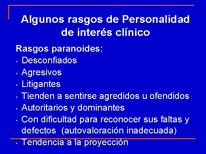 Algunos rasgos de Personalidad de interés clínico Rasgos paranoides: • Desconfiados • Agresivos •