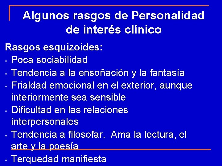 Algunos rasgos de Personalidad de interés clínico Rasgos esquizoides: • Poca sociabilidad • Tendencia