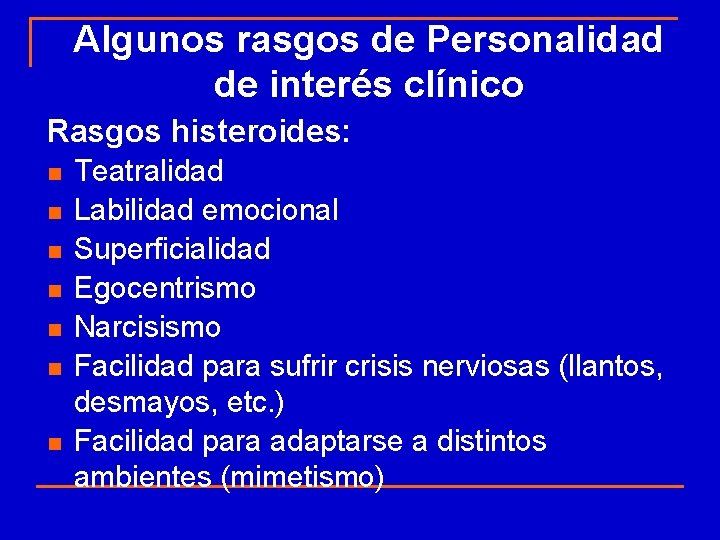 Algunos rasgos de Personalidad de interés clínico Rasgos histeroides: n n n n Teatralidad