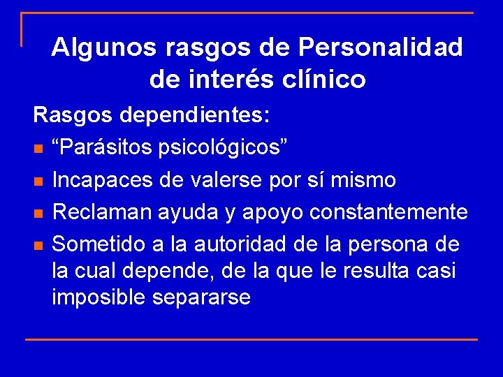 Algunos rasgos de Personalidad de interés clínico Rasgos dependientes: n “Parásitos psicológicos” n Incapaces