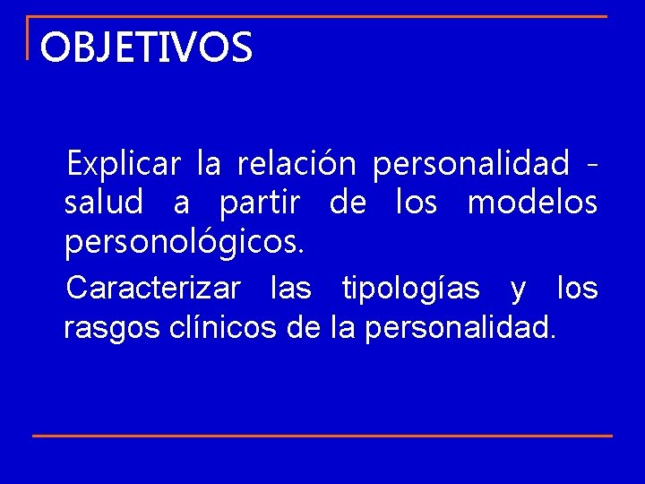 OBJETIVOS Explicar la relación personalidad salud a partir de los modelos personológicos. Caracterizar las