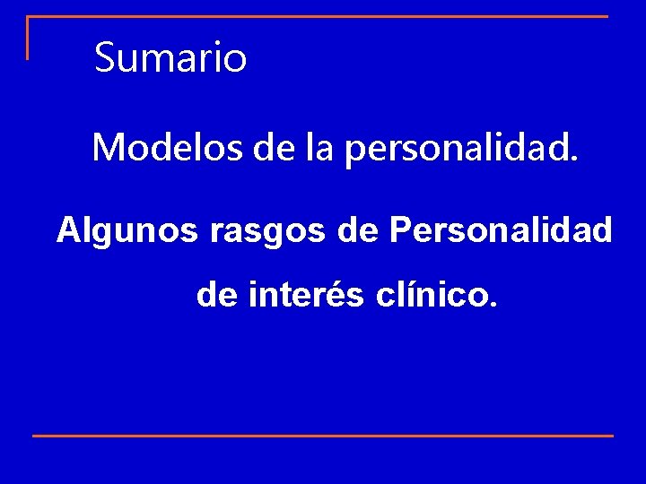 Sumario Modelos de la personalidad. Algunos rasgos de Personalidad de interés clínico. 