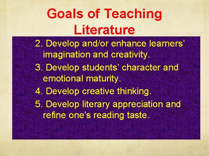 Goals of Teaching Literature 2. Develop and/or enhance learners’ imagination and creativity. 3. Develop