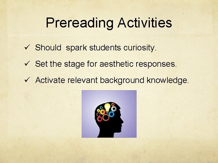 Prereading Activities ü Should spark students curiosity. ü Set the stage for aesthetic responses.