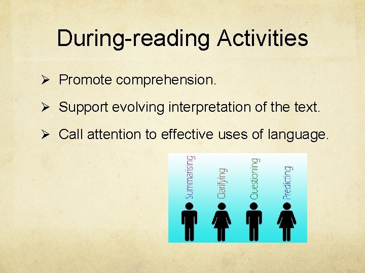 During-reading Activities Ø Promote comprehension. Ø Support evolving interpretation of the text. Ø Call