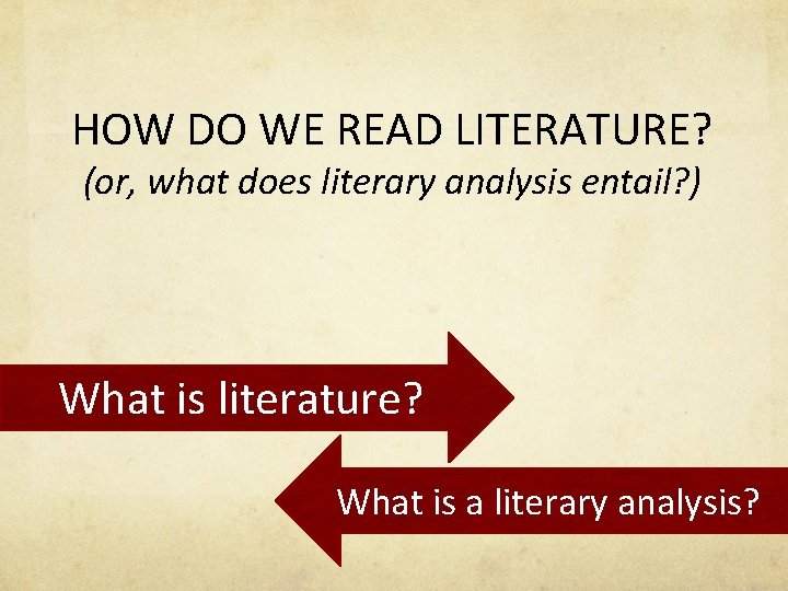 HOW DO WE READ LITERATURE? (or, what does literary analysis entail? ) What is