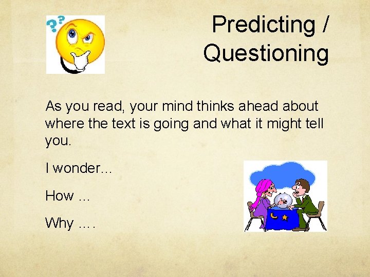 Predicting / Questioning As you read, your mind thinks ahead about where the text