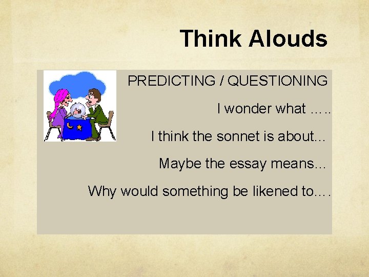 Think Alouds PREDICTING / QUESTIONING I wonder what …. . I think the sonnet