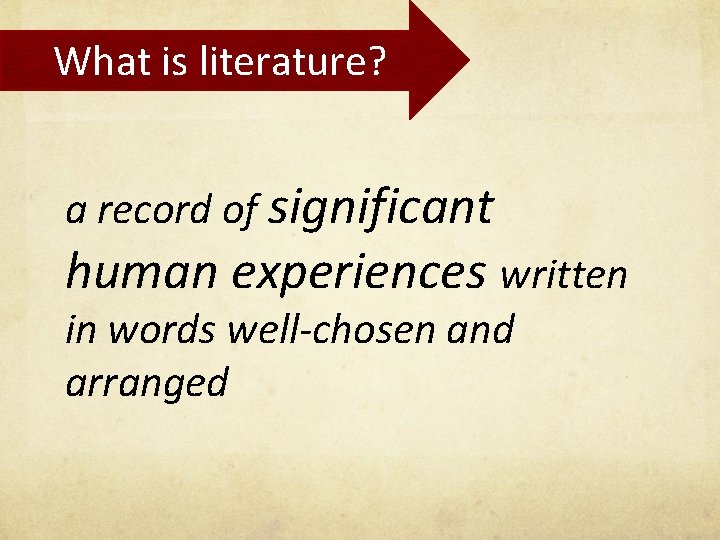 What is literature? a record of significant human experiences written in words well-chosen and
