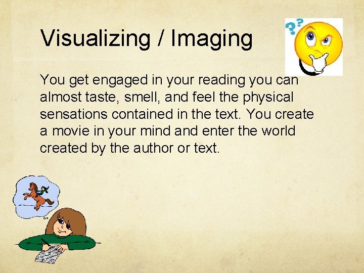 Visualizing / Imaging You get engaged in your reading you can almost taste, smell,