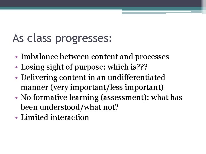 As class progresses: • Imbalance between content and processes • Losing sight of purpose: As class progresses: • Imbalance between content and processes • Losing sight of purpose: