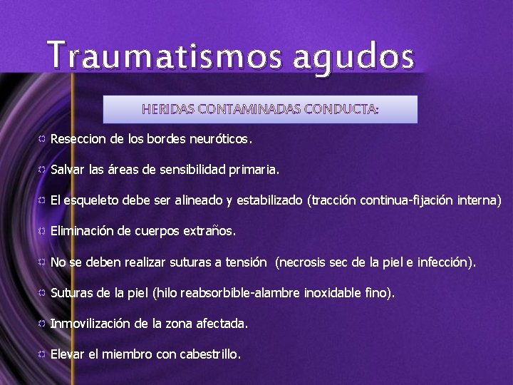Traumatismos agudos HERIDAS CONTAMINADAS CONDUCTA: Reseccion de los bordes neuróticos. Salvar las áreas de
