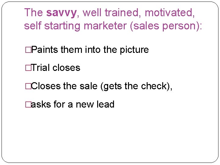 The savvy, well trained, motivated, self starting marketer (sales person): �Paints them into the