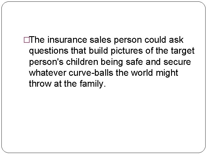 �The insurance sales person could ask questions that build pictures of the target person's