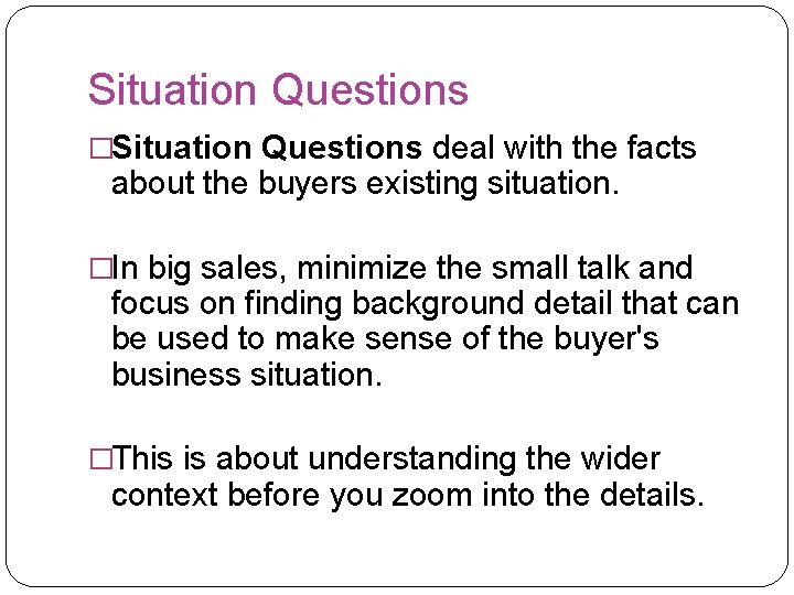 Situation Questions �Situation Questions deal with the facts about the buyers existing situation. �In