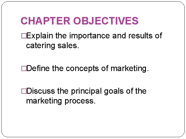 CHAPTER OBJECTIVES �Explain the importance and results of catering sales. �Define the concepts of