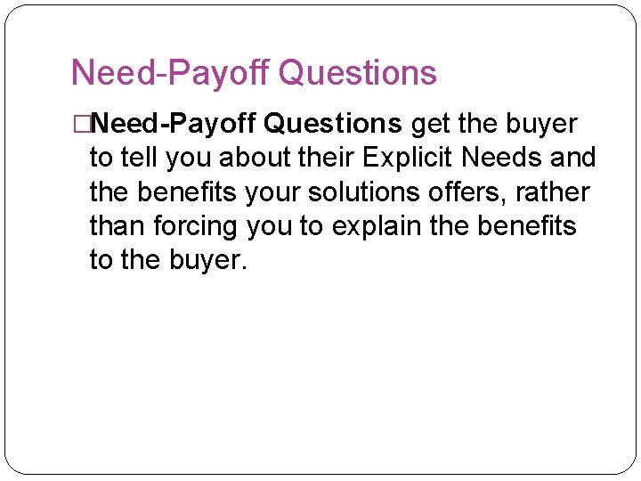 Need-Payoff Questions �Need-Payoff Questions get the buyer to tell you about their Explicit Needs