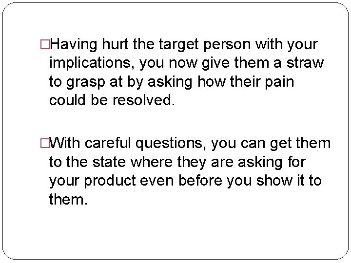 �Having hurt the target person with your implications, you now give them a straw