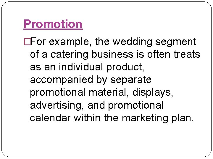 Promotion �For example, the wedding segment of a catering business is often treats as