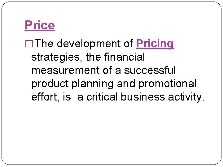 Price � The development of Pricing strategies, the financial measurement of a successful product