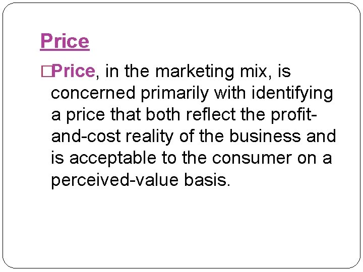 Price �Price, in the marketing mix, is concerned primarily with identifying a price that